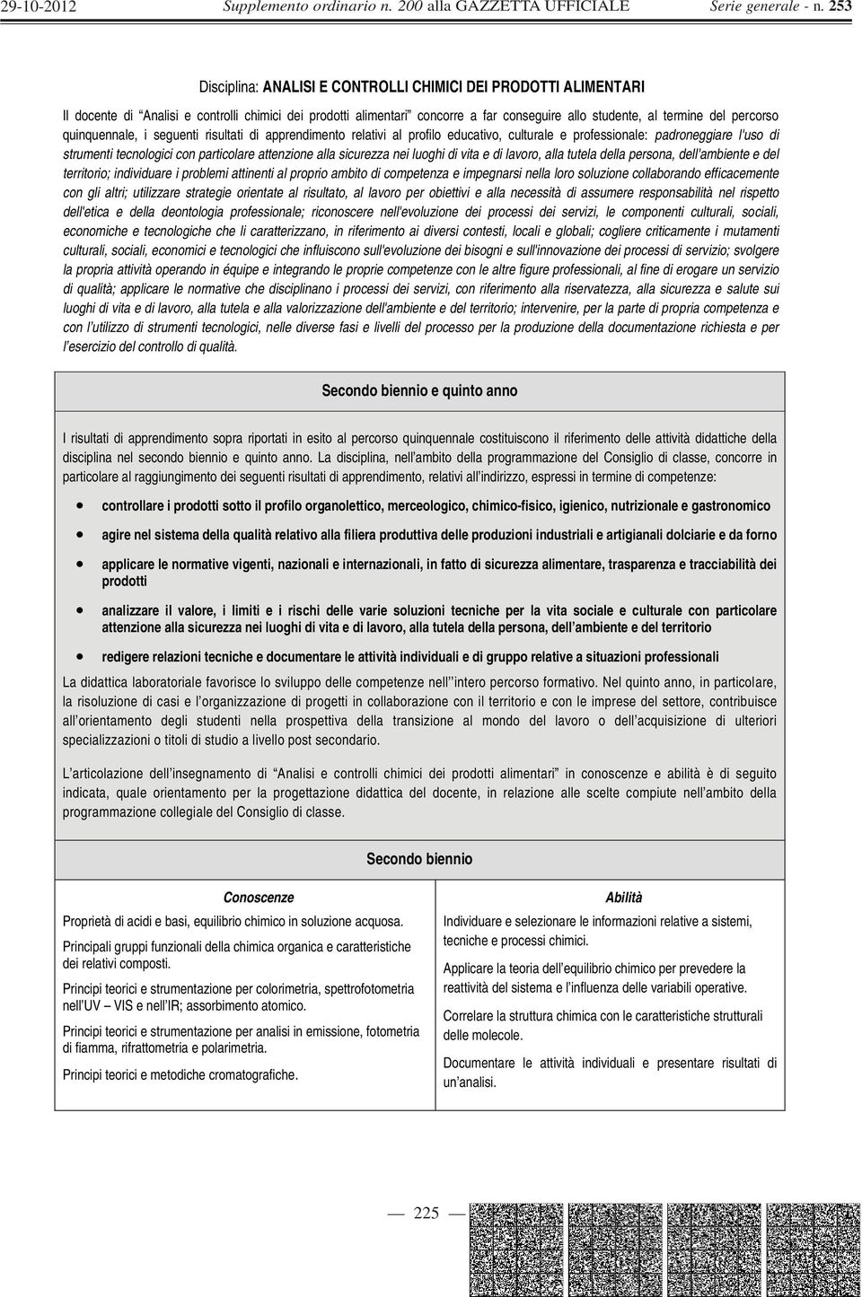 nei luoghi di vita e di lavoro, alla tutela della persona, dell'ambiente e del territorio; individuare i problemi attinenti al proprio ambito di competenza e impegnarsi nella loro soluzione