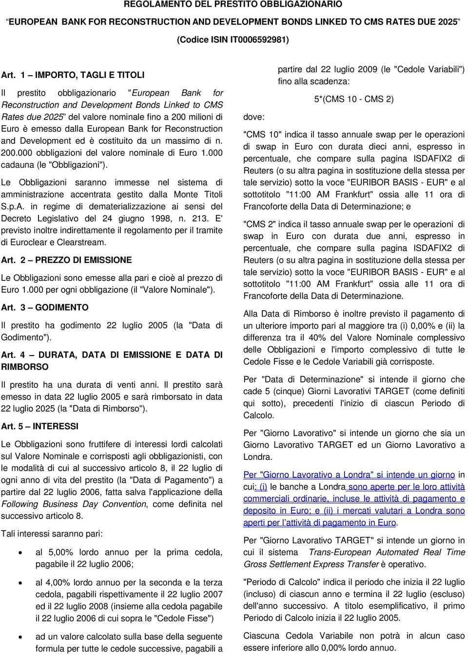 dalla European Bank for Reconstruction and Development ed è costituito da un massimo di n. 200.000 obbligazioni del valore nominale di Euro 1.000 cadauna (le "Obbligazioni").