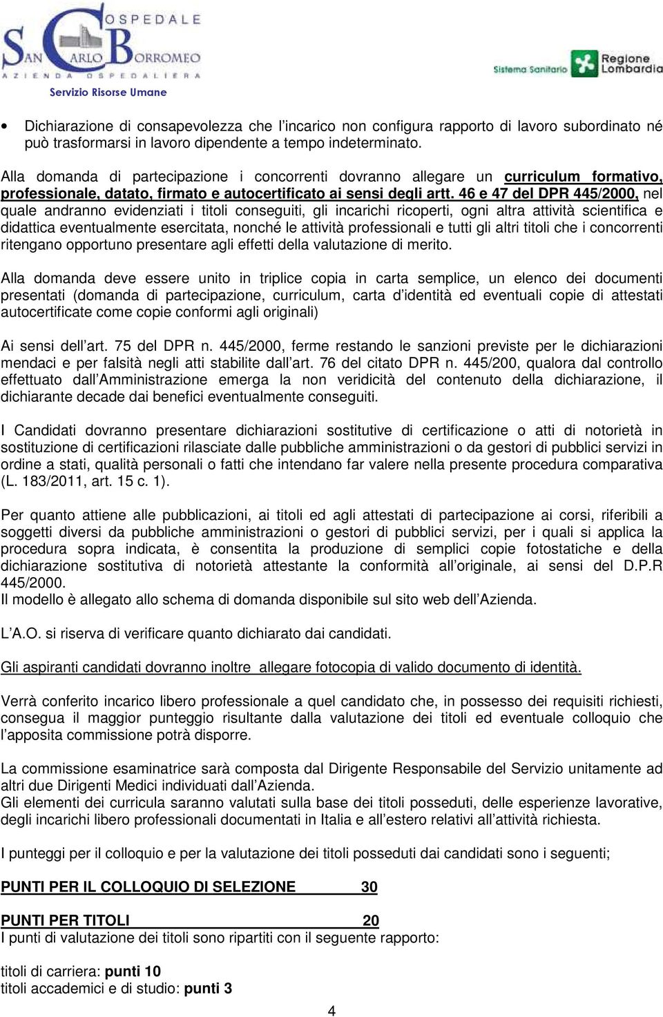 46 e 47 del DPR 445/2000, nel quale andranno evidenziati i titoli conseguiti, gli incarichi ricoperti, ogni altra attività scientifica e didattica eventualmente esercitata, nonché le attività