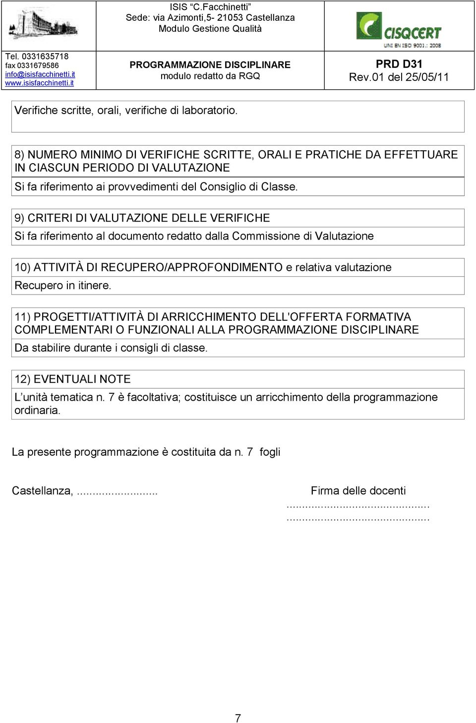 9) CRITERI DI VALUTAZIONE DELLE VERIFICHE Si fa riferimento al documento redatto dalla Commissione di Valutazione 10) ATTIVITÀ DI RECUPERO/APPROFONDIMENTO e relativa valutazione Recupero in