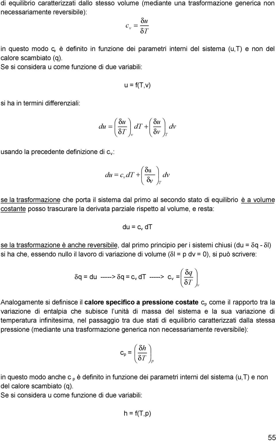 Se si considera u come funzione di due variabili: si ha in termini differenziali: δu du = δt usando la precedente definizione di c v : u = f(t,v) v δu dt + δv T dv δu du = cvdt + δv T dv se la