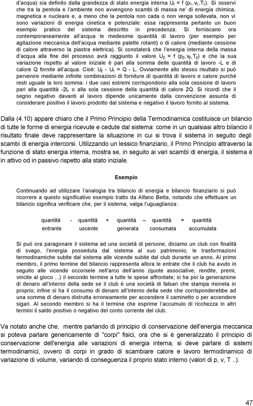 energia cinetica e potenziale: essa rappresenta pertanto un buon esempio pratico del sistema descritto in precedenza.