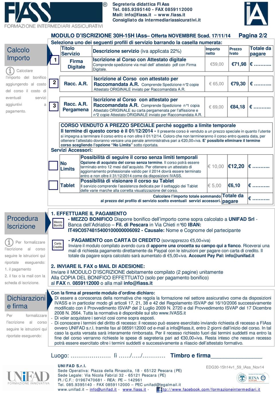 Firma Iscrizione al Corso con Attestato digitale Comprende spedizione via mail dell attestato pdf con Firma 59,00 71,98.. Digitale Digitale. 2 Ra