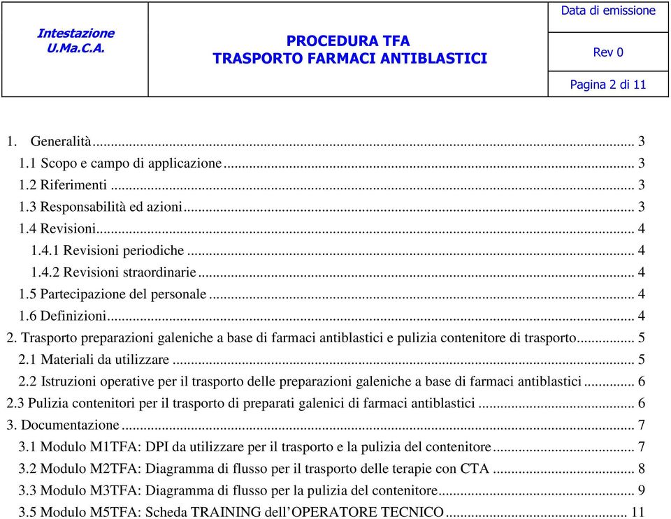 .. 5 2.2 Istruzioni operative per il trasporto delle preparazioni galeniche a base di farmaci antiblastici... 6 2.3 Pulizia contenitori per il trasporto di preparati galenici di farmaci antiblastici.
