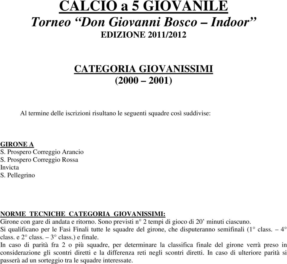 Si qualificano per le Fasi Finali tutte le squadre del girone, che disputeranno semifinali (1 class. 4 class. e 2 class. 3 class.) e finale.