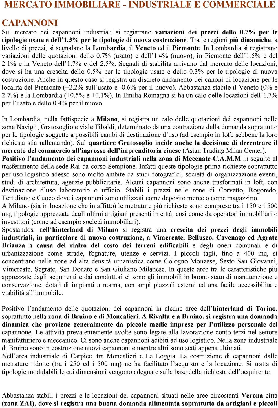 In Lombardia si registrano variazioni delle quotazioni dello 0.7% (usato) e dell 1.4% (nuovo), in Piemonte dell 1.5% 