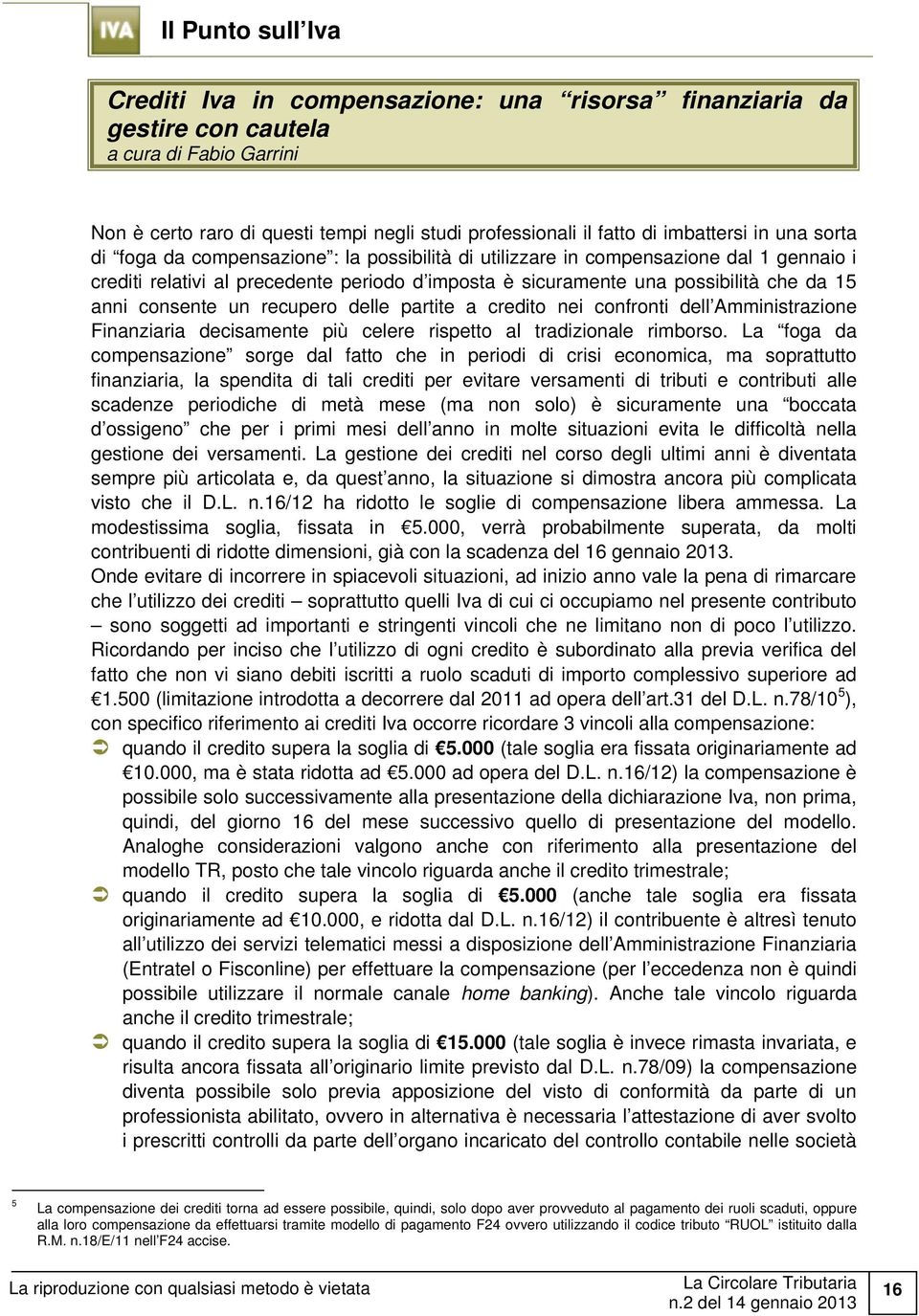 15 anni consente un recupero delle partite a credito nei confronti dell Amministrazione Finanziaria decisamente più celere rispetto al tradizionale rimborso.