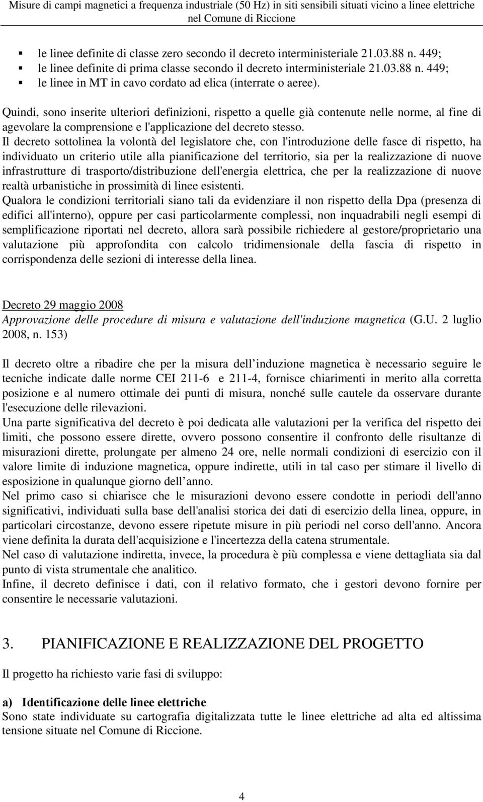 Il decreto sottolinea la volontà del legislatore che, con l'introduzione delle fasce di rispetto, ha individuato un criterio utile alla pianificazione del territorio, sia per la realizzazione di