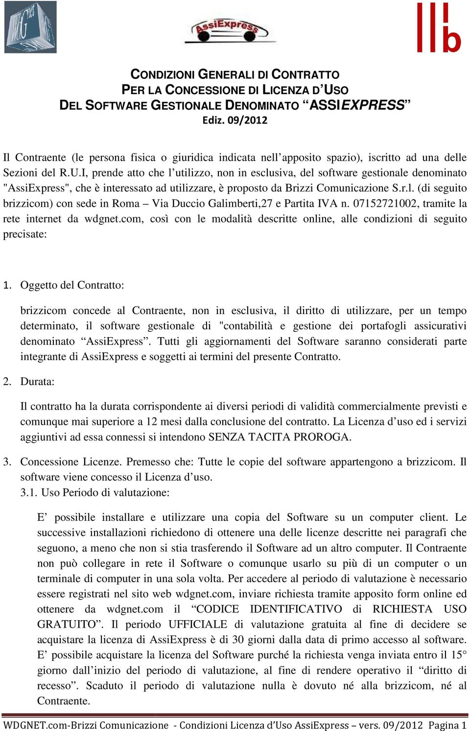 I, prende atto che l utilizzo, non in esclusiva, del software gestionale denominato "AssiExpress", che è interessato ad utilizzare, è proposto da Brizzi Comunicazione S.r.l. (di seguito brizzicom) con sede in Roma Via Duccio Galimberti,27 e Partita IVA n.