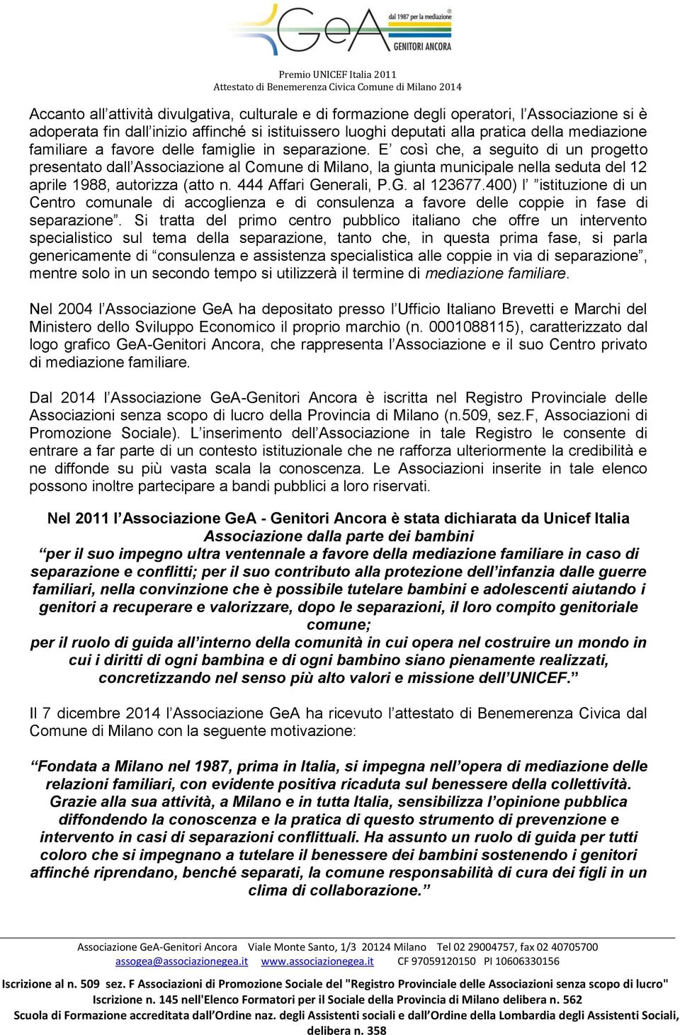 E così che, a seguito di un progetto presentato dall Associazione al Comune di Milano, la giunta municipale nella seduta del 12 aprile 1988, autorizza (atto n. 444 Affari Generali, P.G. al 123677.