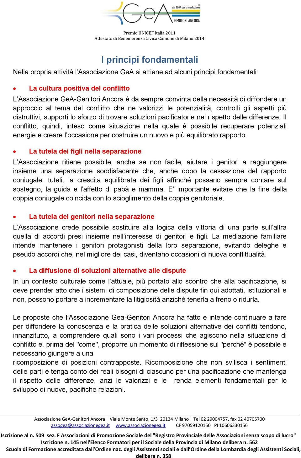 rispetto delle differenze. Il conflitto, quindi, inteso come situazione nella quale è possibile recuperare potenziali energie e creare l occasione per costruire un nuovo e più equilibrato rapporto.