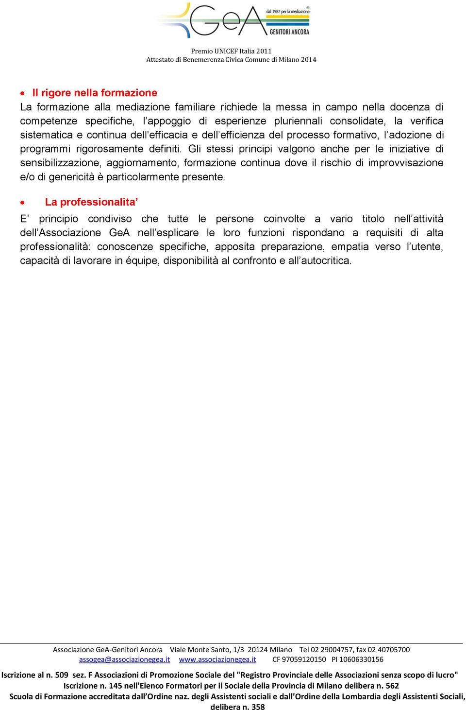 Gli stessi principi valgono anche per le iniziative di sensibilizzazione, aggiornamento, formazione continua dove il rischio di improvvisazione e/o di genericità è particolarmente presente.