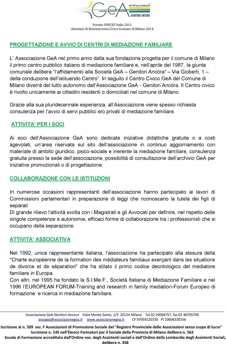 In seguito il Centro Civico GeA del Comune di Milano diverrà del tutto autonomo dall Associazione GeA - Genitori Ancòra.