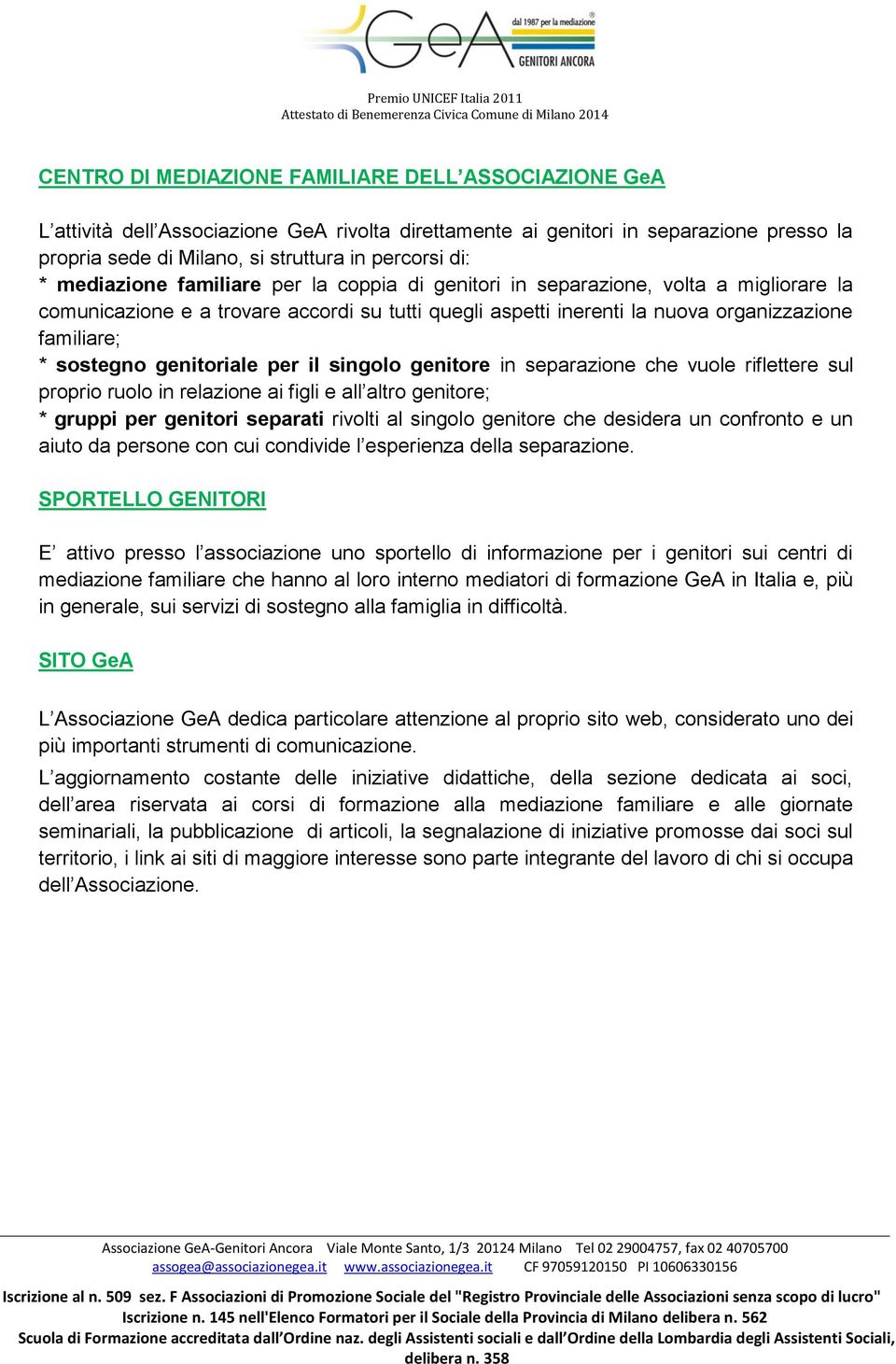 genitoriale per il singolo genitore in separazione che vuole riflettere sul proprio ruolo in relazione ai figli e all altro genitore; * gruppi per genitori separati rivolti al singolo genitore che