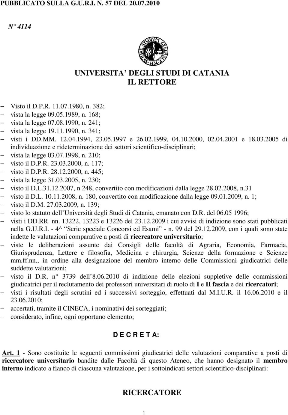 2005 di individuazione e rideterminazione dei settori scientifico-disciplinari; vista la legge 03.07.1998, n. 210; visto il D.P.R. 23.03.2000, n. 117; visto il D.P.R. 28.12.2000, n. 445; vista la legge 31.