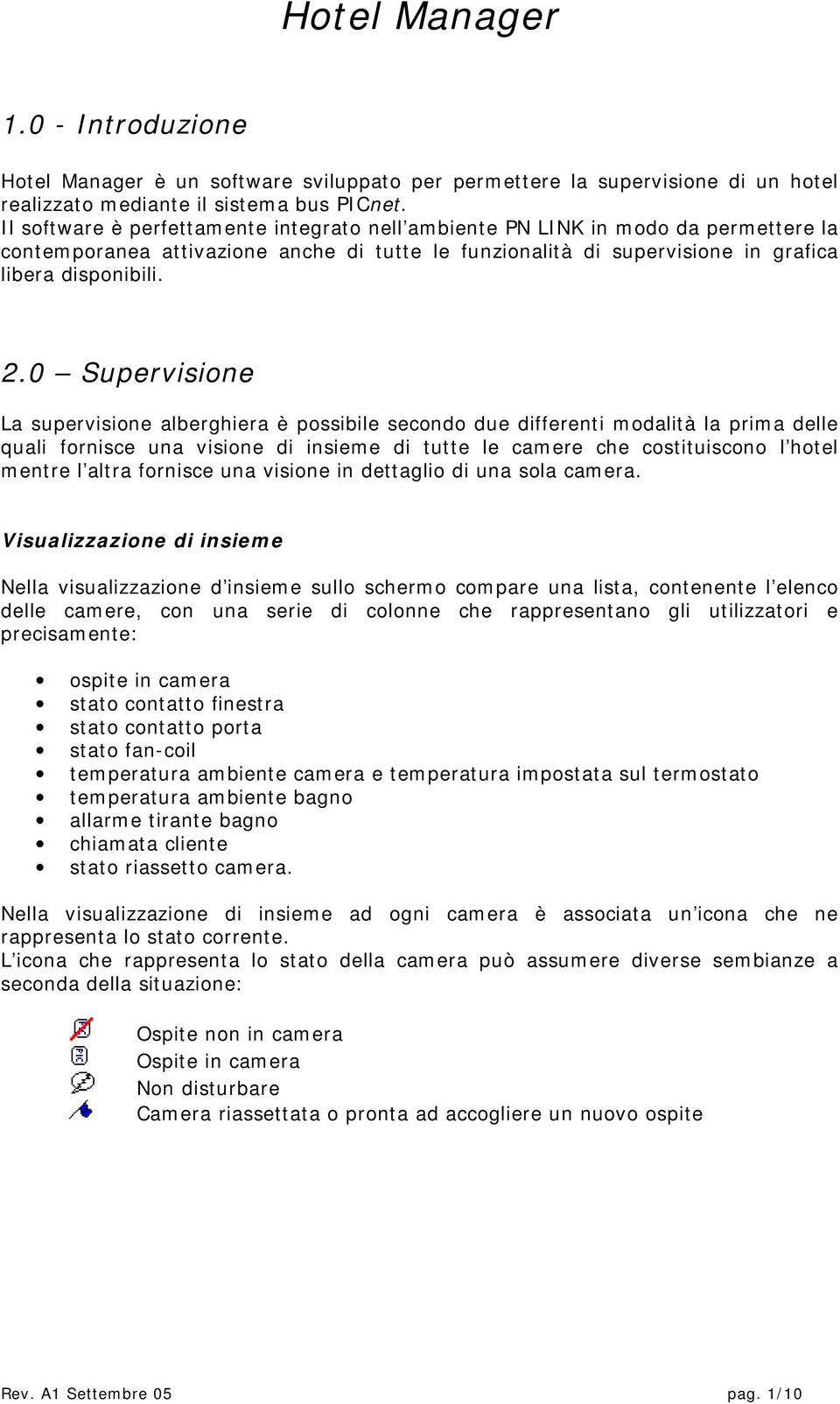 0 Supervisione La supervisione alberghiera è possibile secondo due differenti modalità la prima delle quali fornisce una visione di insieme di tutte le camere che costituiscono l hotel mentre l altra