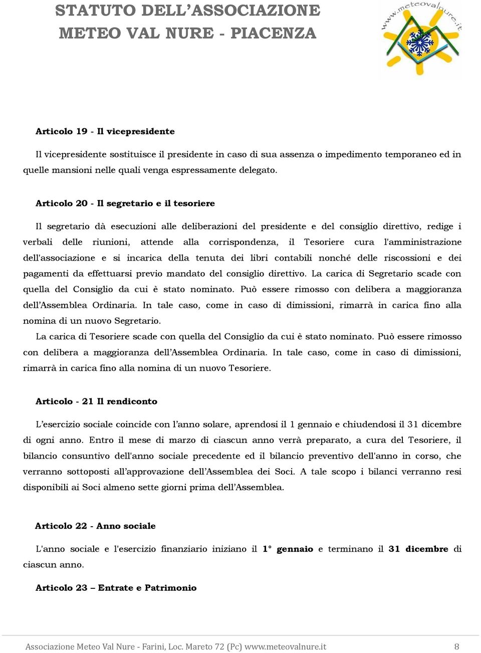 Tesoriere cura l'amministrazione dell'associazione e si incarica della tenuta dei libri contabili nonché delle riscossioni e dei pagamenti da effettuarsi previo mandato del consiglio direttivo.