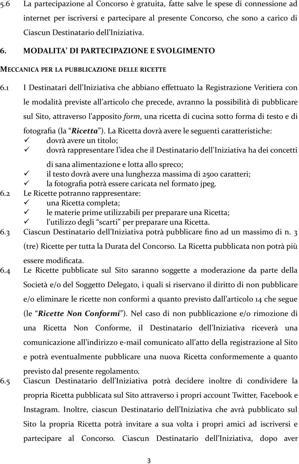 1 I Destinatari dell Iniziativa che abbiano effettuato la Registrazione Veritiera con le modalità previste all articolo che precede, avranno la possibilità di pubblicare sul Sito, attraverso l