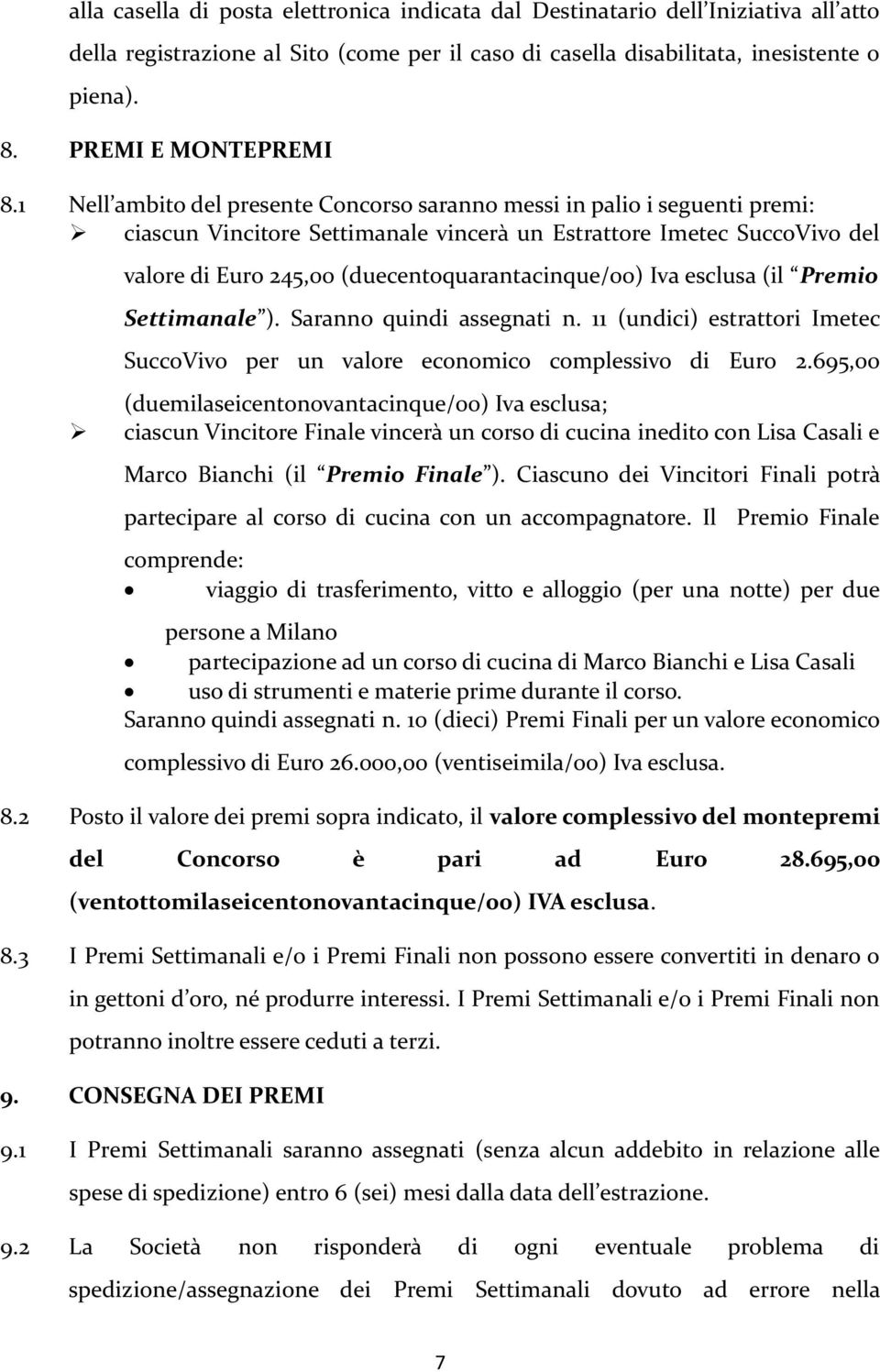 1 Nell ambito del presente Concorso saranno messi in palio i seguenti premi: ciascun Vincitore Settimanale vincerà un Estrattore Imetec SuccoVivo del valore di Euro 245,00 (duecentoquarantacinque/00)