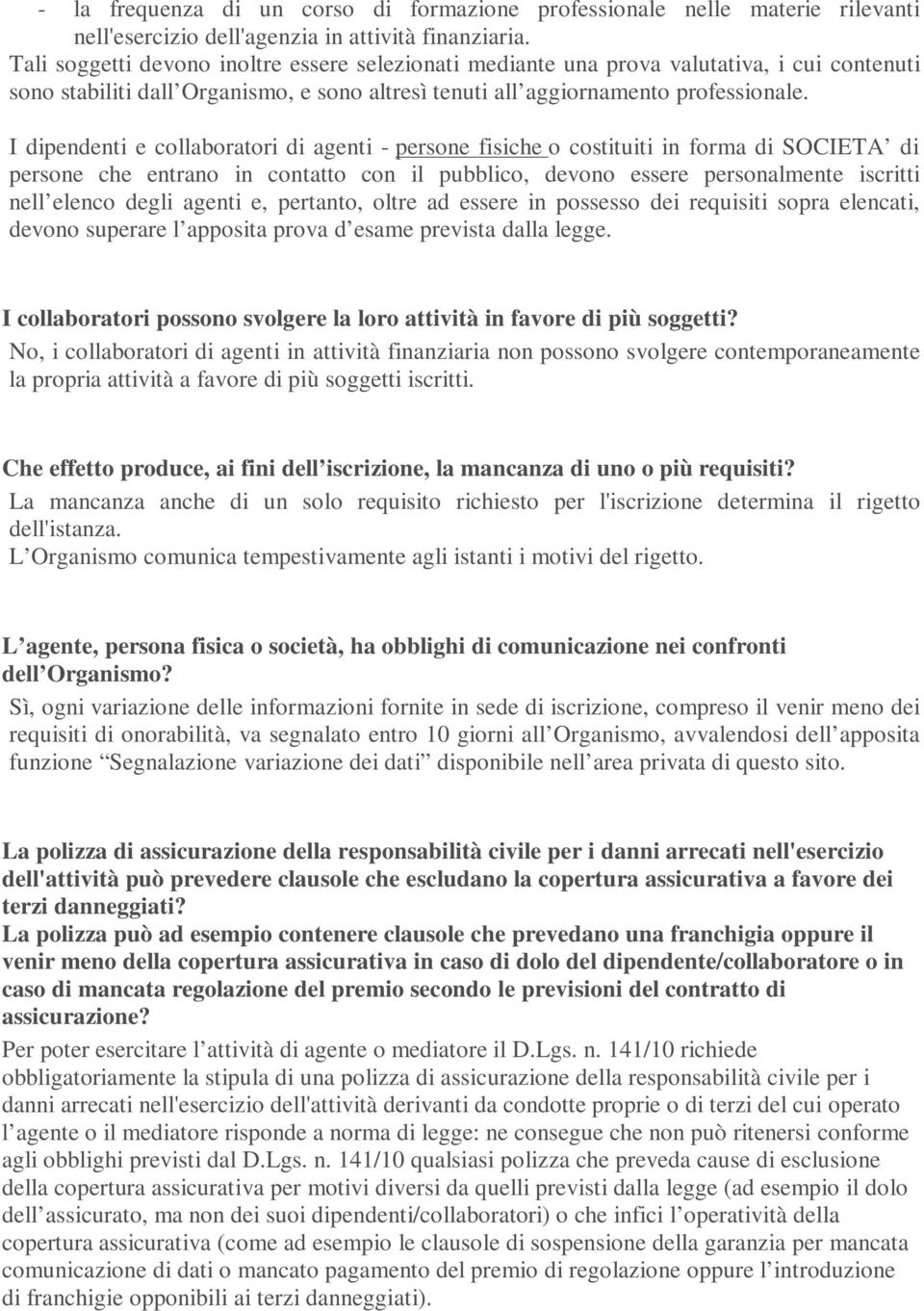 I dipendenti e collaboratori di agenti - persone fisiche o costituiti in forma di SOCIETA di persone che entrano in contatto con il pubblico, devono essere personalmente iscritti nell elenco degli