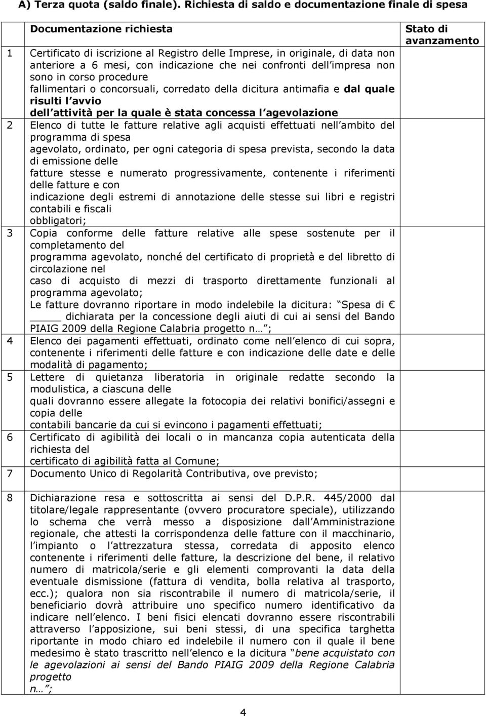 non sono in corso procedure fallimentari o concorsuali, corredato della dicitura antimafia e dal quale risulti l avvio dell attività per la quale è stata concessa l agevolazione 2 Elenco di tutte le