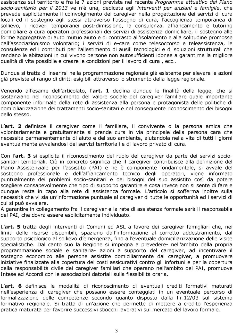 temporanei post-dimissione, la consulenza, affiancamento e tutoring domiciliare a cura operatori professionali dei servizi di assistenza domiciliare, il sostegno alle forme aggregative di auto mutuo