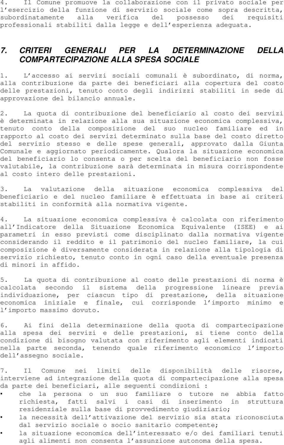 L accesso ai servizi sociali comunali è subordinato, di norma, alla contribuzione da parte dei beneficiari alla copertura del costo delle prestazioni, tenuto conto degli indirizzi stabiliti in sede