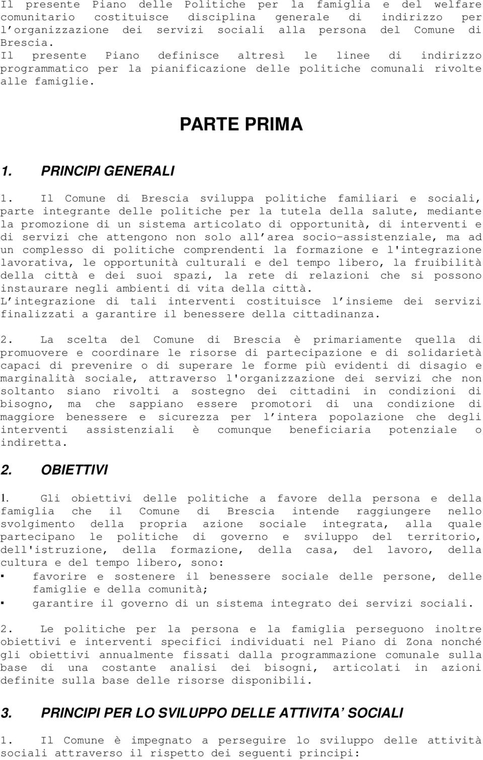 Il Comune di Brescia sviluppa politiche familiari e sociali, parte integrante delle politiche per la tutela della salute, mediante la promozione di un sistema articolato di opportunità, di interventi