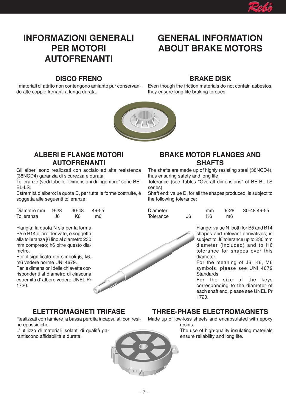 ALBERI E FLANGE MOTORI AUTOFRENANTI Gli alberi sono realizzati con acciaio ad alta resistenza (38NCD4) garanzia di sicurezza e durata. Tolleranze (vedi tabelle Dimensioni di ingombro serie BE- BL-LS.