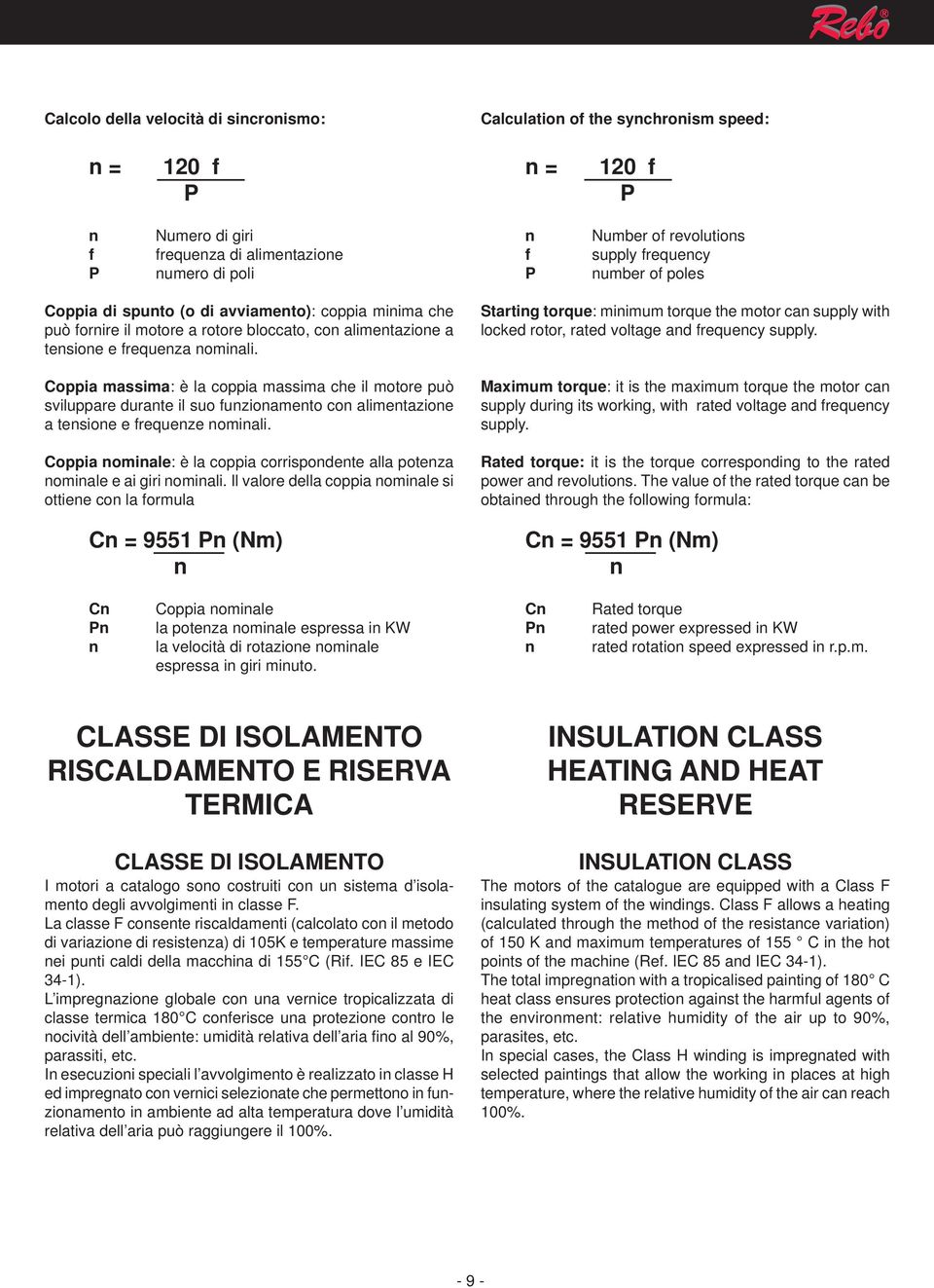 Coppia massima: è la coppia massima che il motore può sviluppare durante il suo funzionamento con alimentazione a tensione e frequenze nominali.