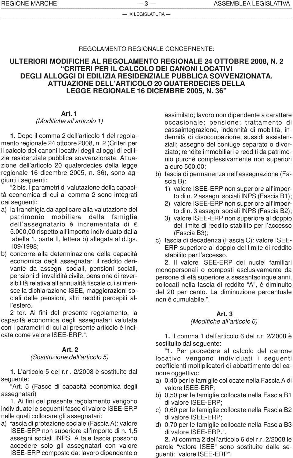 1 (Modifiche all articolo 1) 1. Dopo il comma 2 dell articolo 1 del regolamento regionale 24 ottobre 2008, n.