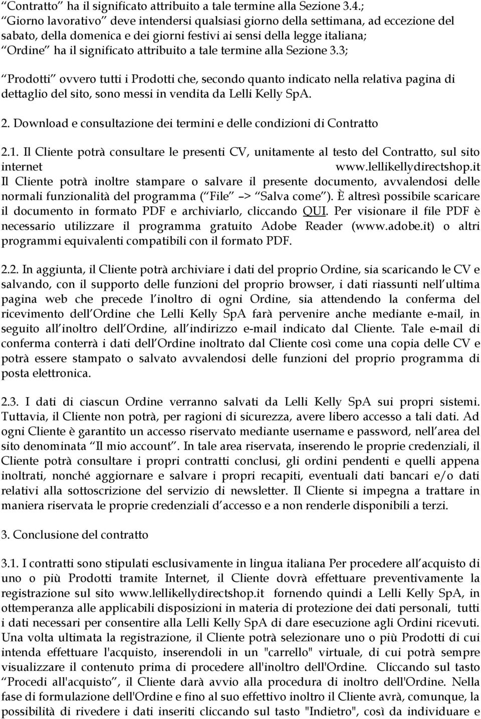 tale termine alla Sezione 3.3; Prodotti ovvero tutti i Prodotti che, secondo quanto indicato nella relativa pagina di dettaglio del sito, sono messi in vendita da Lelli Kelly SpA. 2.