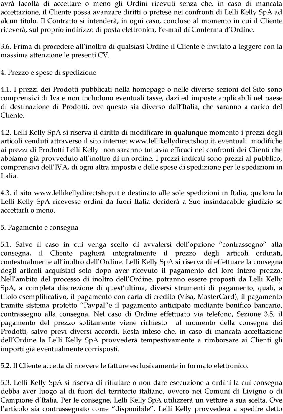 Prima di procedere all inoltro di qualsiasi Ordine il Cliente è invitato a leggere con la massima attenzione le presenti CV. 4. Prezzo e spese di spedizione 4.1.