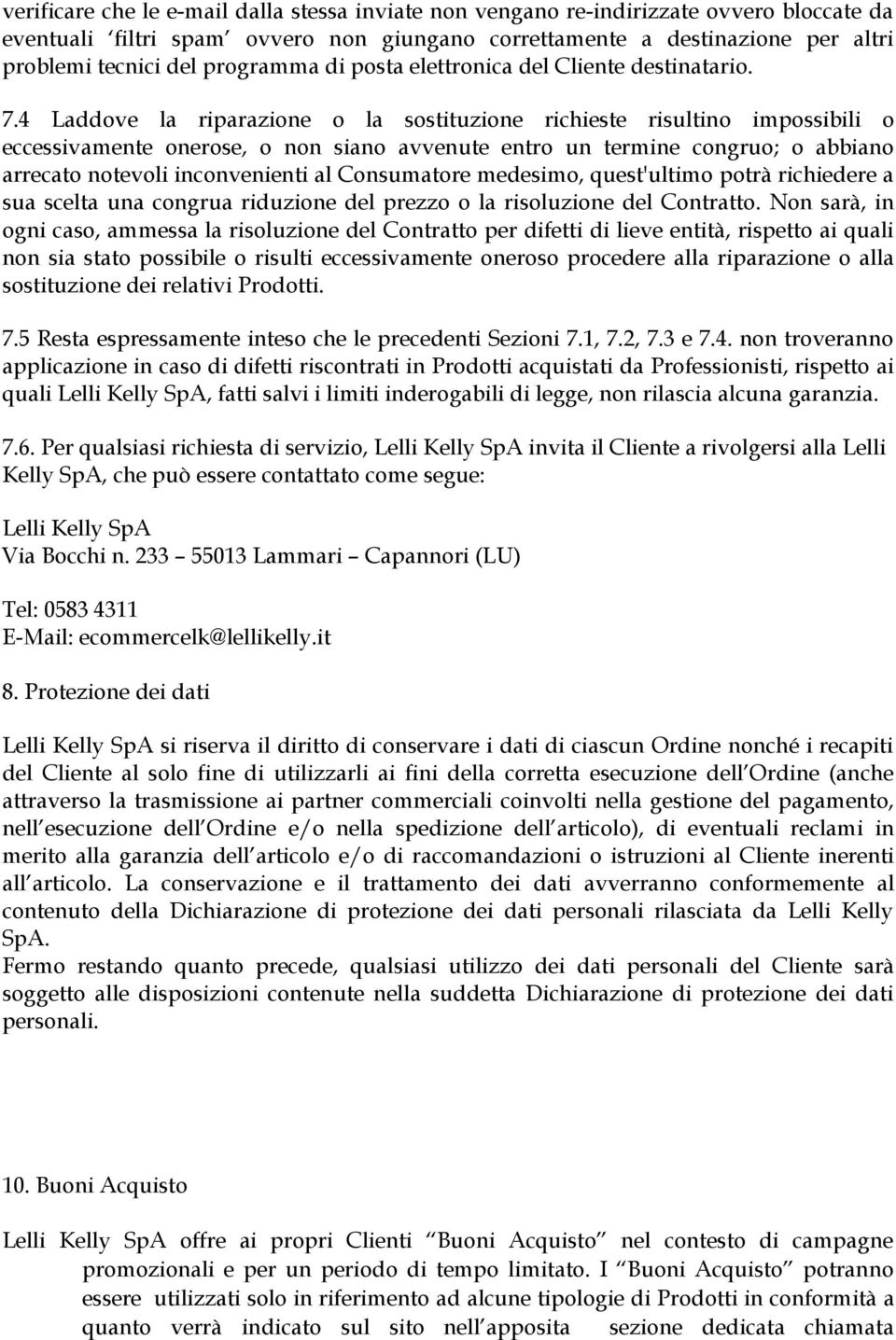 4 Laddove la riparazione o la sostituzione richieste risultino impossibili o eccessivamente onerose, o non siano avvenute entro un termine congruo; o abbiano arrecato notevoli inconvenienti al