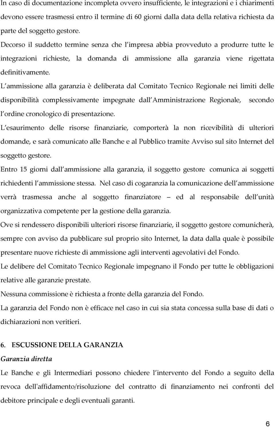 L ammissione alla garanzia è deliberata dal Comitato Tecnico Regionale nei limiti delle disponibilità complessivamente impegnate dall Amministrazione Regionale, secondo l ordine cronologico di