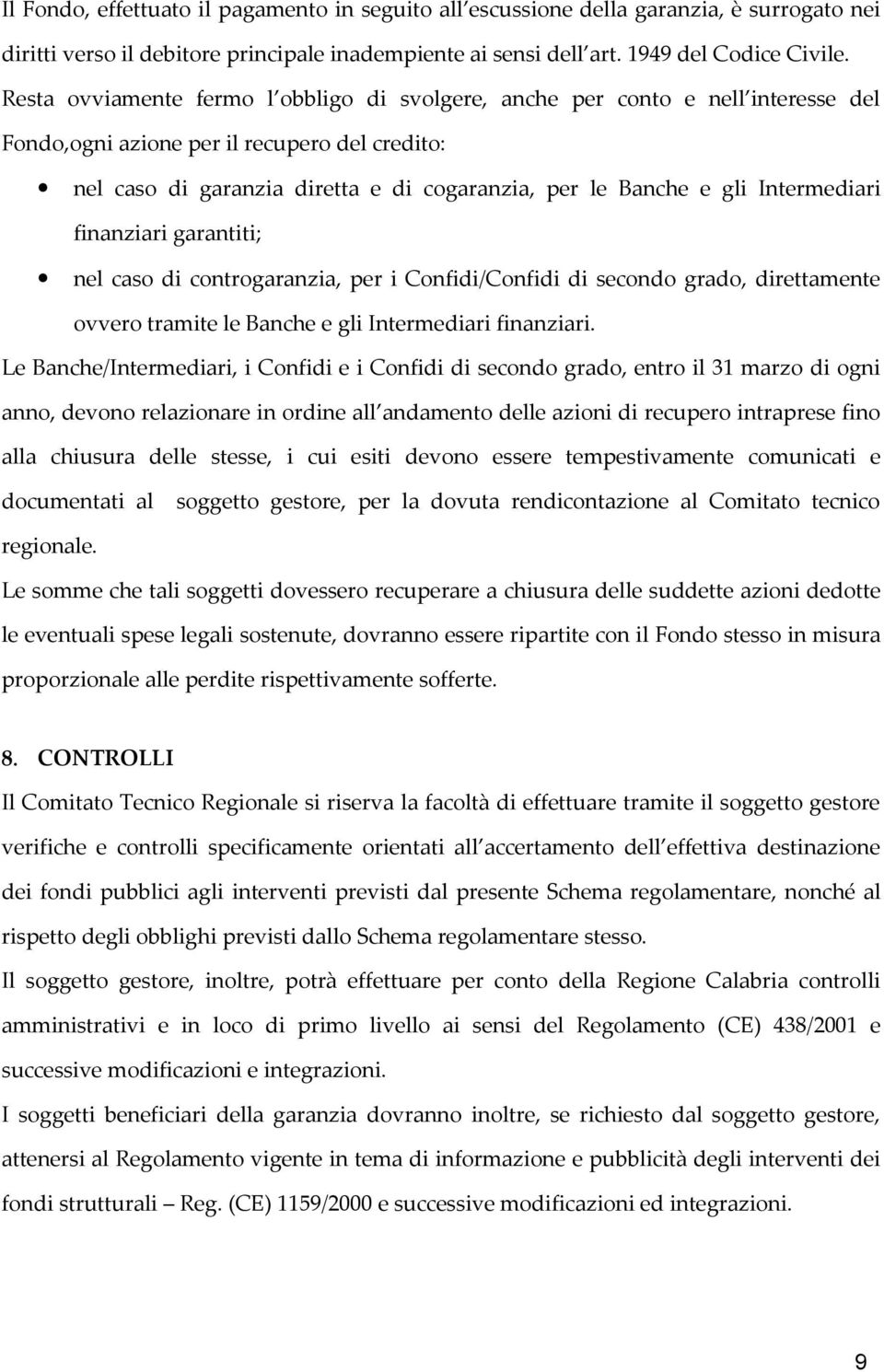 Intermediari finanziari garantiti; nel caso di controgaranzia, per i Confidi/Confidi di secondo grado, direttamente ovvero tramite le Banche e gli Intermediari finanziari.