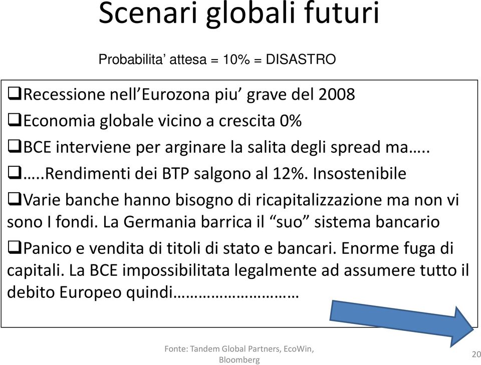 Insostenibile Varie banche hanno bisogno di ricapitalizzazione ma non vi sono I fondi.