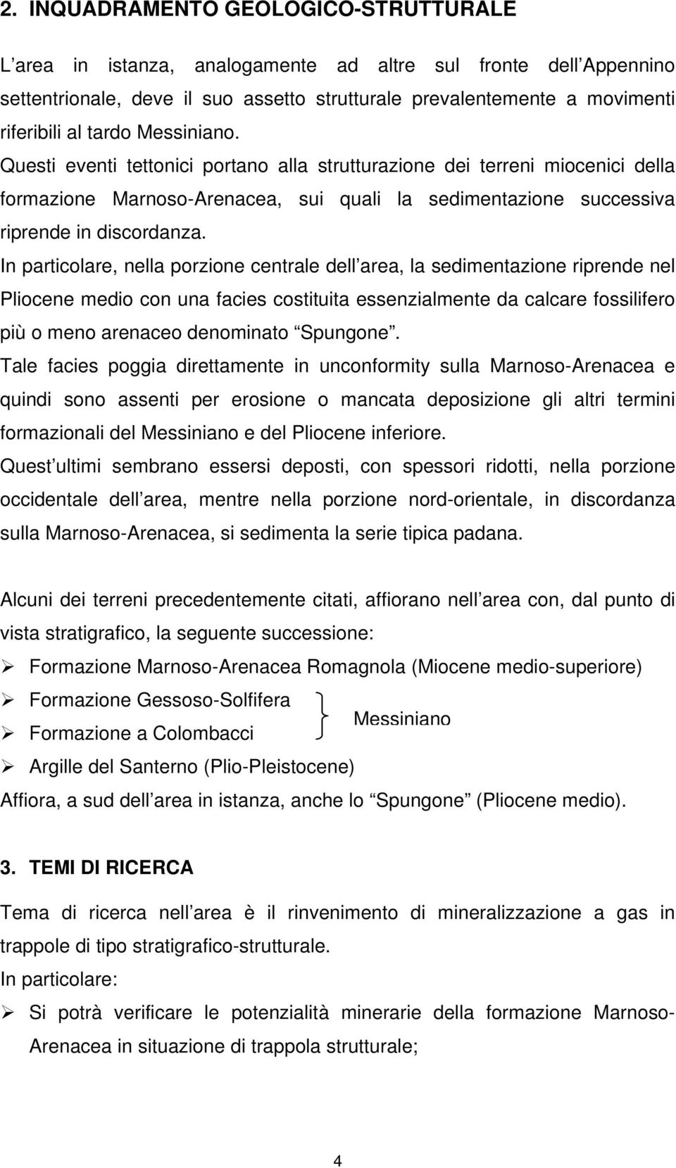 In particolare, nella porzione centrale dell area, la sedimentazione riprende nel Pliocene medio con una facies costituita essenzialmente da calcare fossilifero più o meno arenaceo denominato