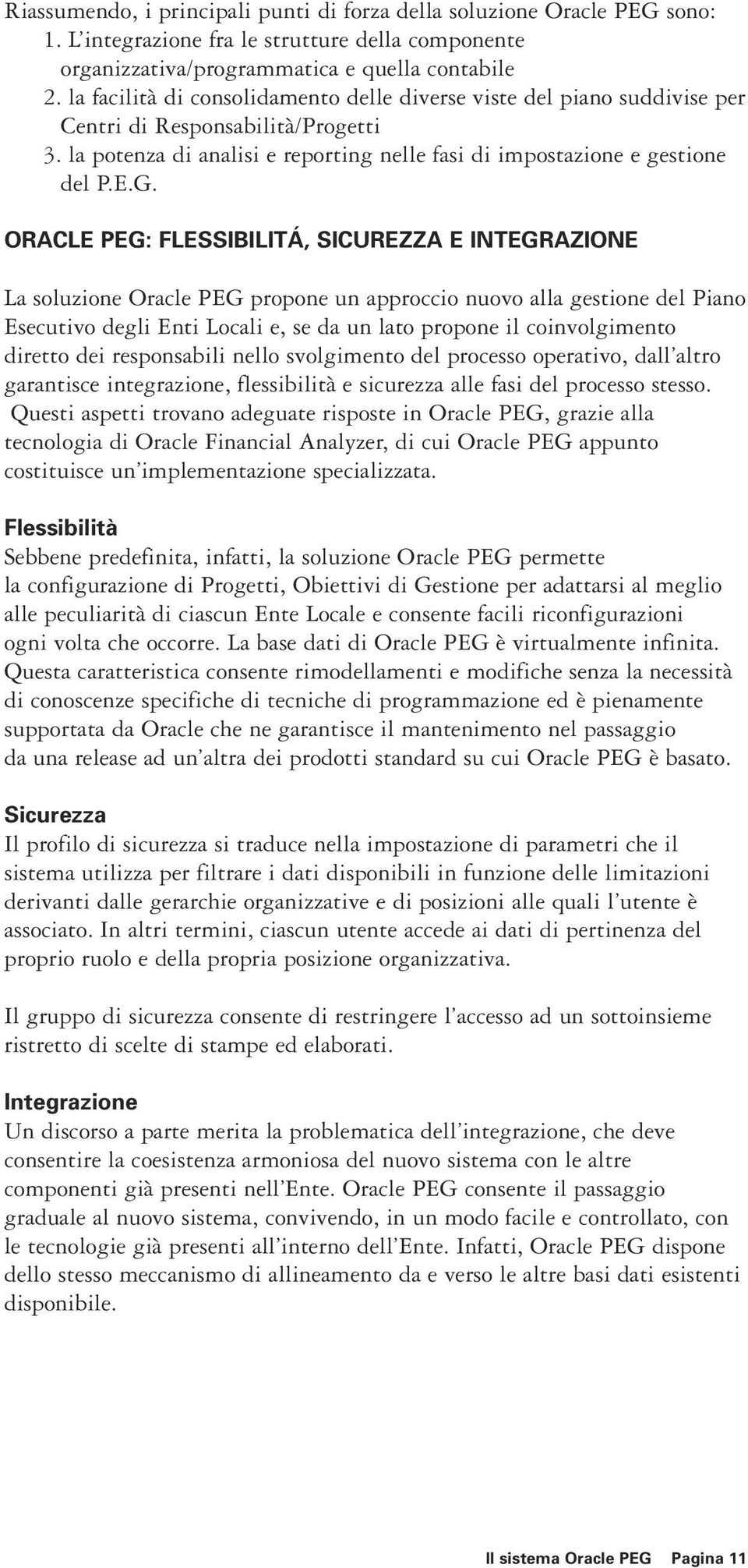 ORACLE PEG: FLESSIBILITÁ, SICUREZZA E INTEGRAZIONE La soluzione Oracle PEG propone un approccio nuovo alla gestione del Piano Esecutivo degli Enti Locali e, se da un lato propone il coinvolgimento