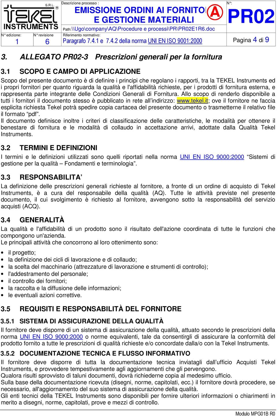 l'affidabilità richieste, per i prodotti di fornitura esterna, e rappresenta parte integrante delle Condizioni Generali di Fornitura.