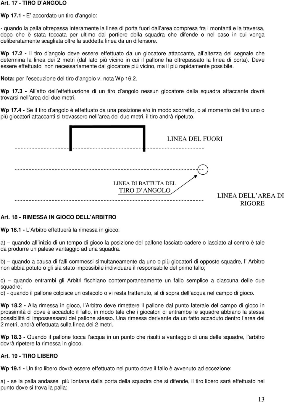 della squadra che difende o nel caso in cui venga deliberatamente scagliata oltre la suddetta linea da un difensore. Wp 17.