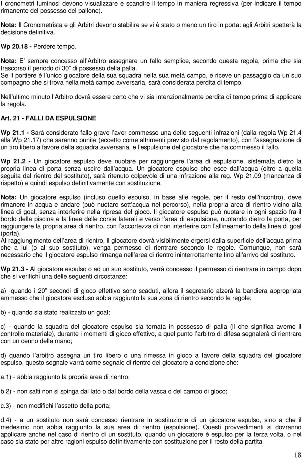 Nota: E sempre concesso all Arbitro assegnare un fallo semplice, secondo questa regola, prima che sia trascorso il periodo di 30 di possesso della palla.