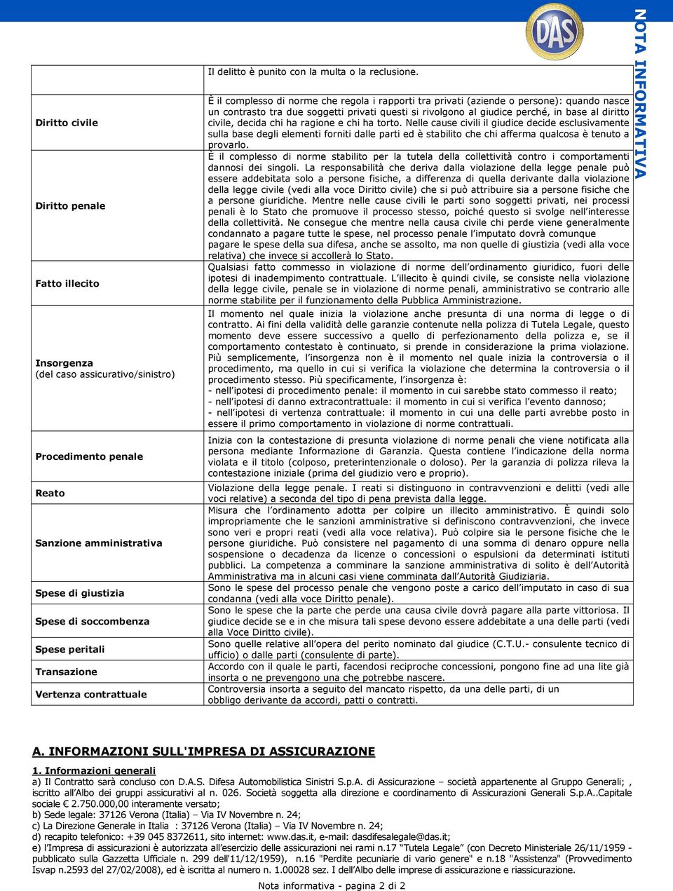 È il complesso di norme che regola i rapporti tra privati (aziende o persone): quando nasce un contrasto tra due soggetti privati questi si rivolgono al giudice perché, in base al diritto civile,