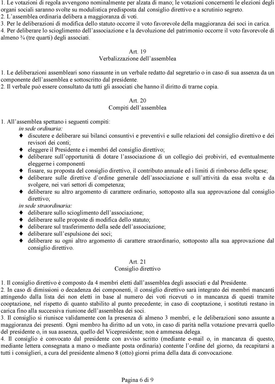 Per deliberare lo scioglimento dell associazione e la devoluzione del patrimonio occorre il voto favorevole di almeno ¾ (tre quarti) degli associati. Art. 19 Verbalizzazione dell assemblea 1.