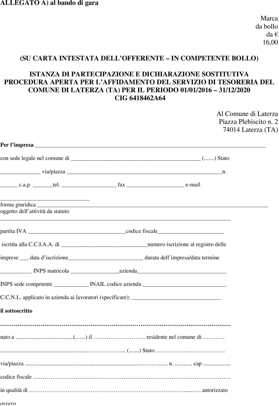 2 74014 Laterza (TA) Per l impresa cn sede legale nel cmune di (...) Stat via/piazza n. c.a.p. tel. fax e-mail frma giuridica ggett dell attività da statut partita IVA cdice fiscale iscritta alla C.C.I.A.A. di numer iscrizine al registr delle imprese data d iscrizine durata dell impresa/data termine INPS matricla azienda INPS sede cmpetente INAIL cdice azienda C.