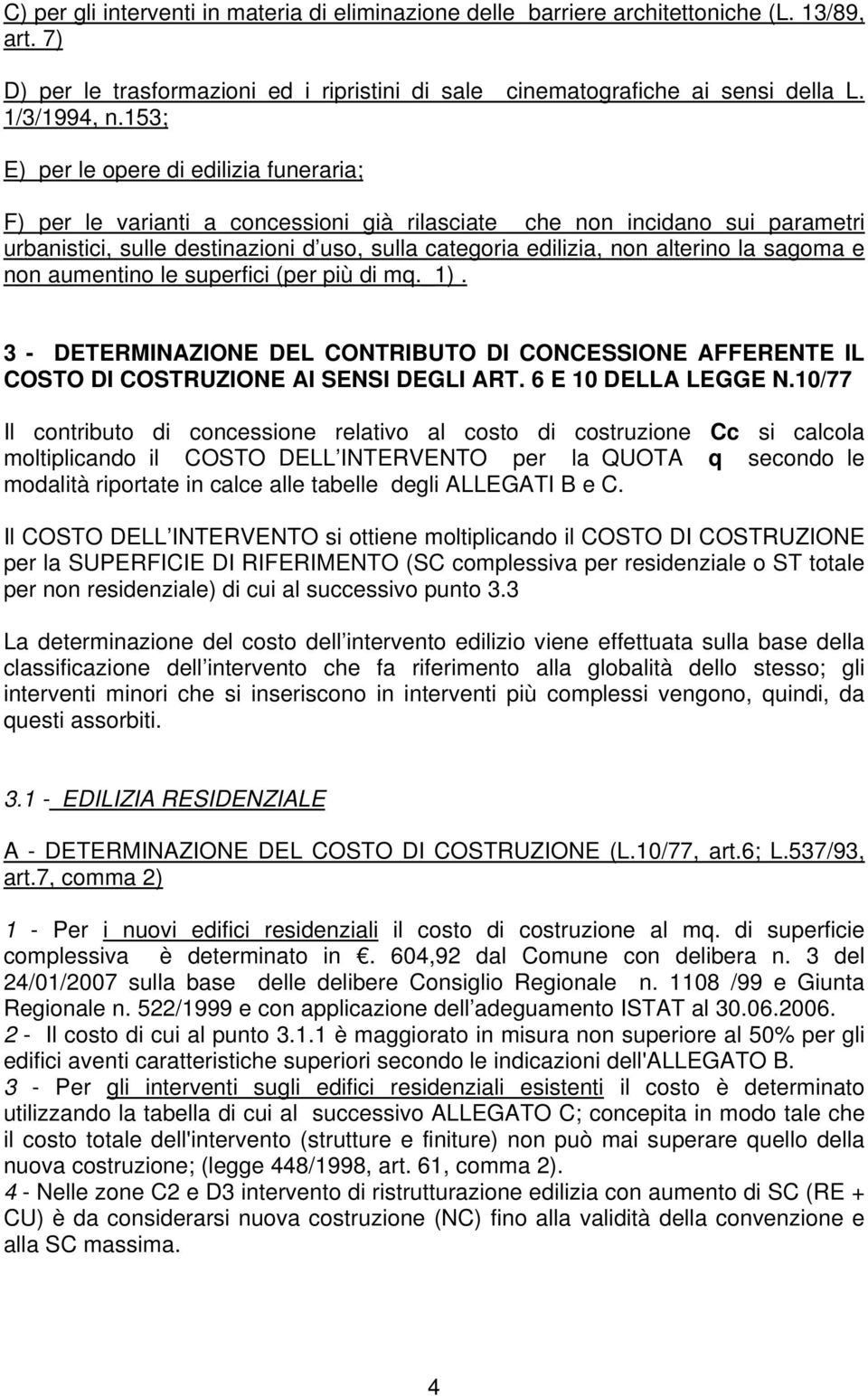 alterino la sagoma e non aumentino le superfici (per più di mq._1). 3 - DETERMINAZIONE DEL CONTRIBUTO DI CONCESSIONE AFFERENTE IL COSTO DI COSTRUZIONE AI SENSI DEGLI ART. 6 E 10 DELLA LEGGE N.