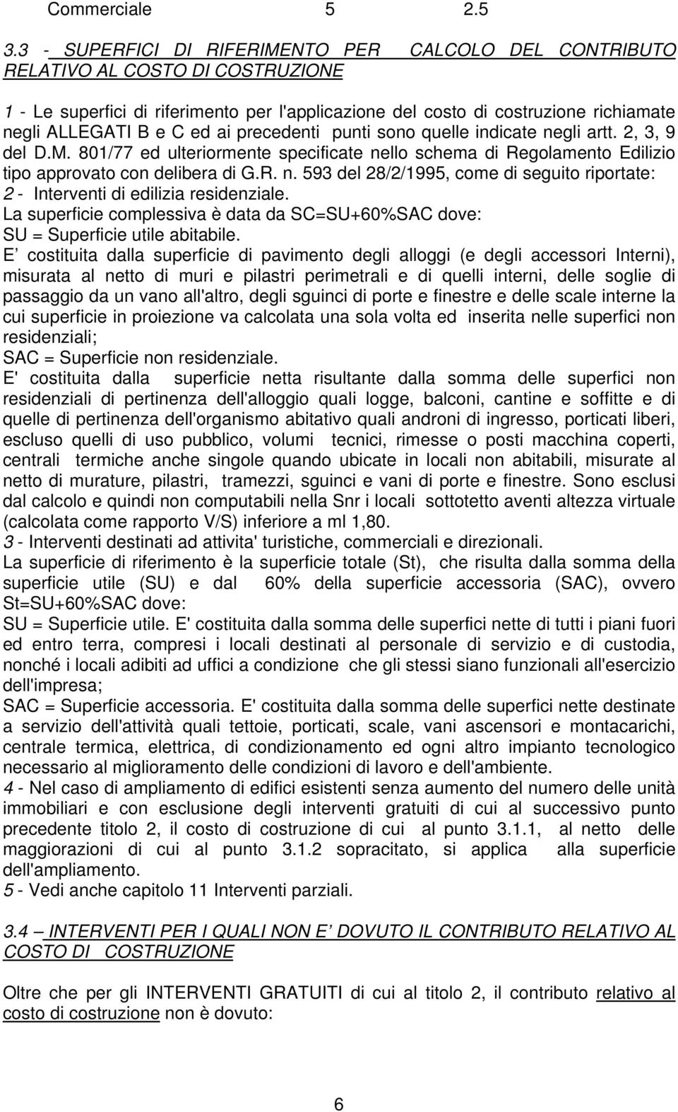 ai precedenti punti sono quelle indicate negli artt. 2, 3, 9 del D.M. 801/77 ed ulteriormente specificate nello schema di Regolamento Edilizio tipo approvato con delibera di G.R. n. 593 del 28/2/1995, come di seguito riportate: 2 - Interventi di edilizia residenziale.