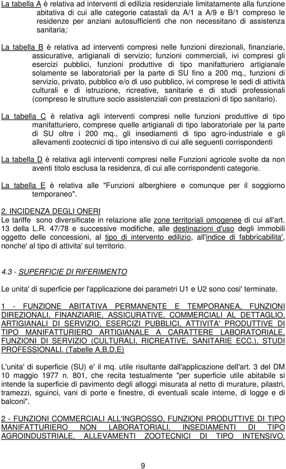 commerciali, ivi compresi gli esercizi pubblici, funzioni produttive di tipo manifatturiero artigianale solamente se laboratoriali per la parte di SU fino a 200 mq.