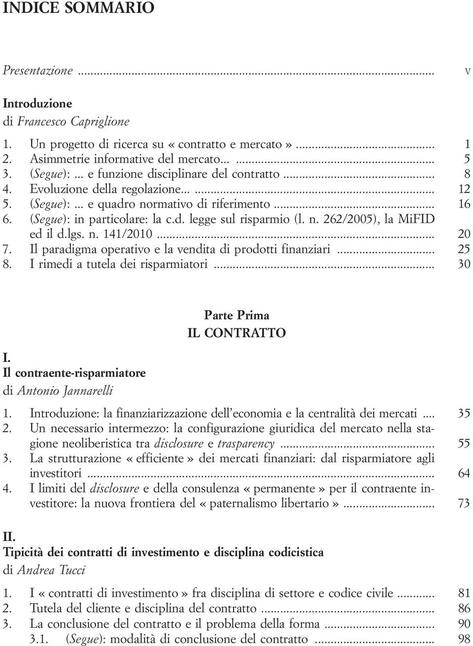 n. 262/2005), la MiFID ed il d.lgs. n. 141/2010... 20 7. Il paradigma operativo e la vendita di prodotti finanziari... 25 8. I rimedi a tutela dei risparmiatori... 30 I.