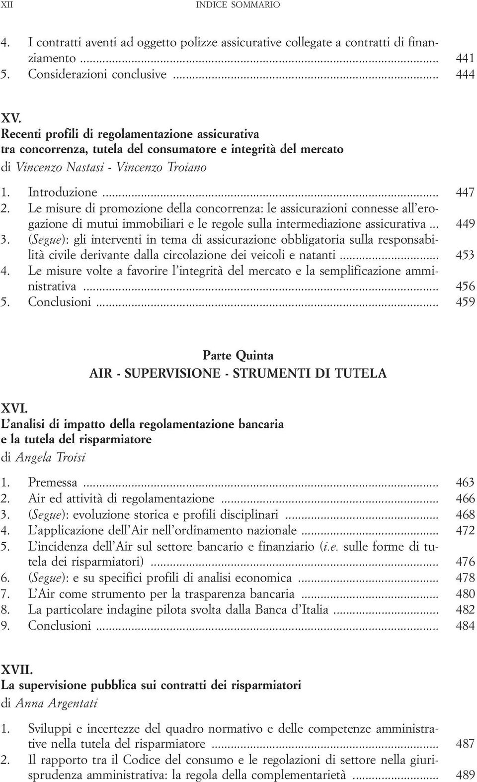 Le misure di promozione della concorrenza: le assicurazioni connesse all erogazione di mutui immobiliari e le regole sulla intermediazione assicurativa... 449 3.